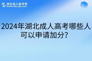 2024年湖北成人高考哪些人可以申請加分？